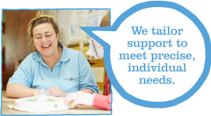 We tailor support to meet precise, individual needs.